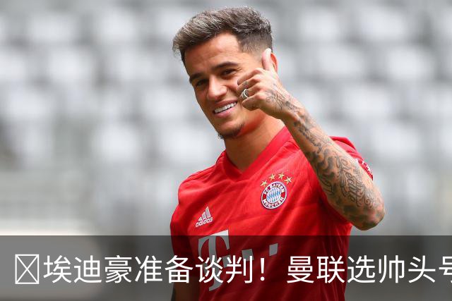 ​埃迪豪准备谈判！曼联选帅头号目标浮现