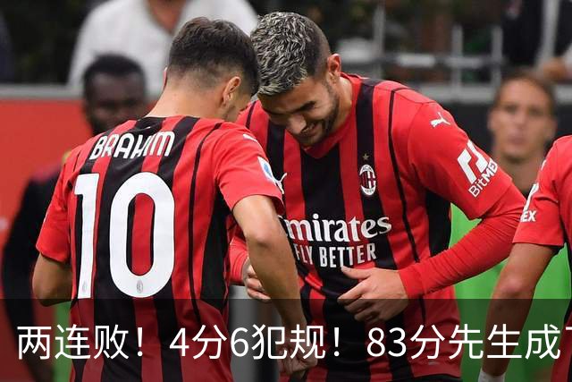 两连败！4分6犯规！83分先生成了笑话