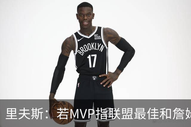 里夫斯：若MVP指联盟最佳&詹姆斯早就拿到15个了 东契奇有机会的